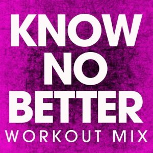 收聽Power Music Workout的Know No Better (Extended Workout Mix)歌詞歌曲