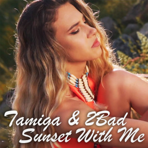 Tamiga & 2Bad的专辑Sunset With Me