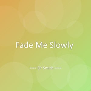Listen to Fade Me Slowly song with lyrics from Dr Smith