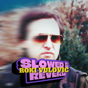 Roki Vulovic的專輯Slowed & Reverb