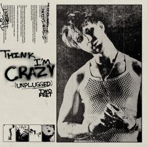收聽Two Feet的Think I'm Crazy (Unplugged) (Explicit) (Unplugged|Explicit)歌詞歌曲