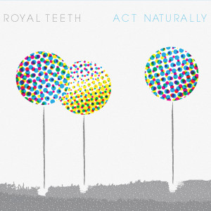 ดาวน์โหลดและฟังเพลง Act Naturally พร้อมเนื้อเพลงจาก Royal Teeth