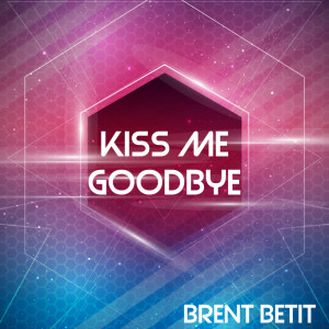 收聽Brent Betit的Kiss Me Goodbye歌詞歌曲