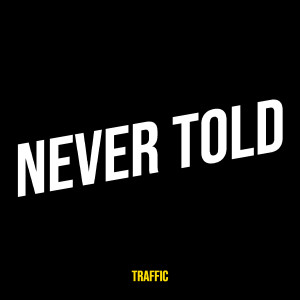 Listen to Never Told (Explicit) song with lyrics from Traffic