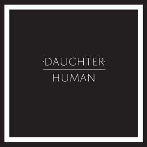 收听Daughter的Human歌词歌曲
