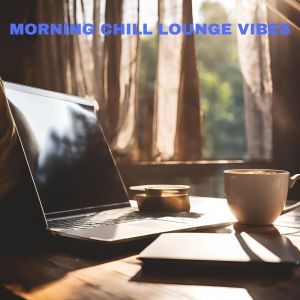 Various Artists的專輯Morning Chill Lounge Vibes (Relaxing Background Music)