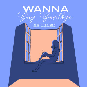 Listen to Wanna Say Goodbye song with lyrics from Ha Thanh