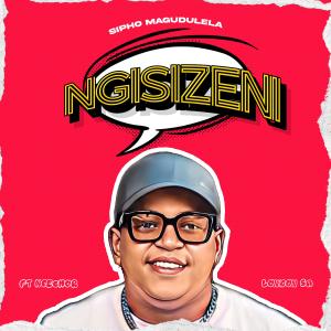 收聽Sipho Magudulela的Ngisizeni (feat. Neechor & London SA) (Explicit)歌詞歌曲