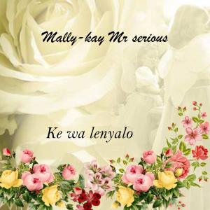 收聽Mally-kay Mr serious的ke wa lenyalo歌詞歌曲