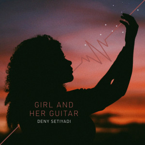 收听Deny Setiyadi的Girl and Her Guitar歌词歌曲