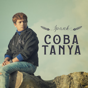 Dengarkan Coba Tanya lagu dari Ipank dengan lirik