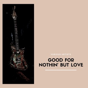 Album Good For Nothin' But Love from 