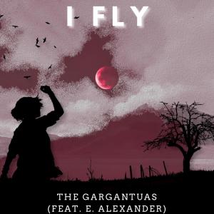 收聽The Gargantuas的I Fly(feat. E. Alexander)歌詞歌曲