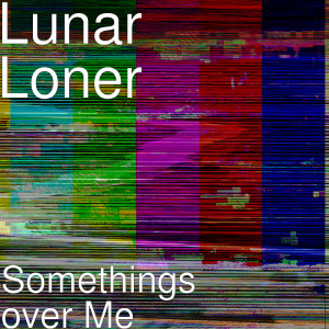 Listen to Somethings over Me (Explicit) song with lyrics from Lunar Loner