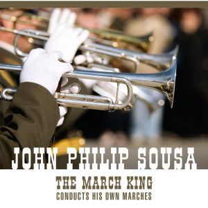 Album The March King Conducts His Own Marches And Other Favorites [An Historical Recording] from John Philip Sousa