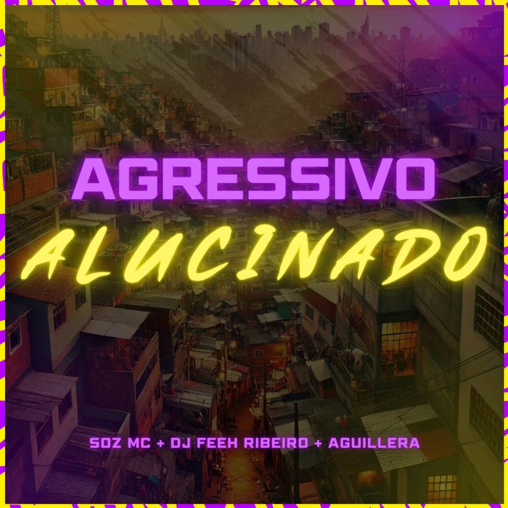 Agressivo Alucinado (Explicit)