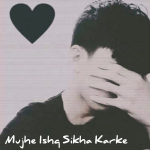 Listen to Mujhe Ishq Sikha Karke song with lyrics from Vikash Rajput