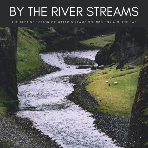 By The River Streams: The Best Selection Of Water Streams Sounds For A Quick Nap