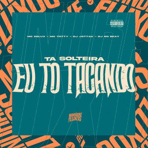 Album Ta solteira Eu to tacando (Explicit) from Mc Delux