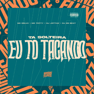 Ta solteira Eu to tacando (Explicit) dari Mc Delux