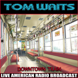 Album Downtown Train (Live) from Tom Waits