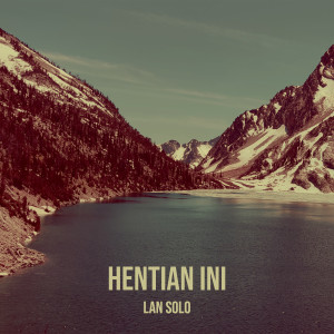 Listen to Hentian Ini song with lyrics from Lan Solo