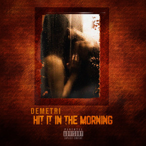 Listen to Hit It in the Morning (Explicit) song with lyrics from Demetri
