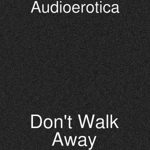 收聽Audioerotica的Don't Walk Away歌詞歌曲
