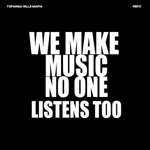 TOPANGA HILLS MAFIA的專輯WE MAKE MUSIC NO ONE LISTENS TOO