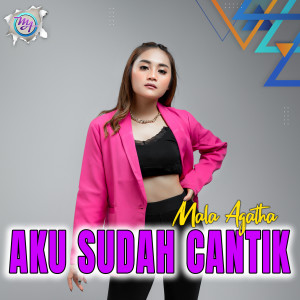 Dengarkan Aku Sudah Cantik lagu dari Mala Agatha dengan lirik