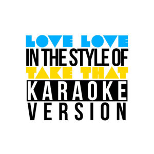 ดาวน์โหลดและฟังเพลง Love Love (In the Style of Take That) [Karaoke Version] (Karaoke Version) พร้อมเนื้อเพลงจาก Karaoke - Ameritz