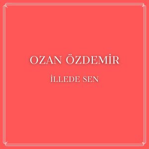 ดาวน์โหลดและฟังเพลง İllede Sen พร้อมเนื้อเพลงจาก Ozan Özdemir