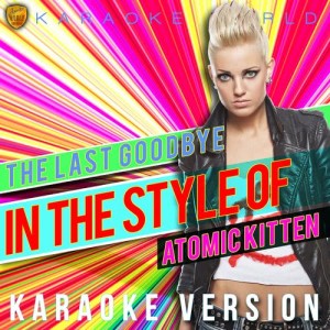 ดาวน์โหลดและฟังเพลง The Last Goodbye (In the Style of Atomic Kitten) [Karaoke Version] (In the Style of Atomic Kitten|Karaoke Version) พร้อมเนื้อเพลงจาก Ameritz Karaoke World