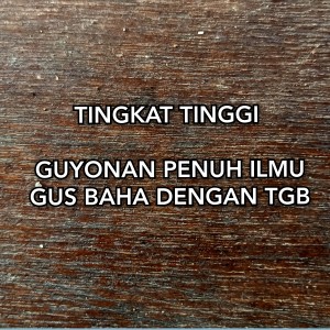 Album Tingkat Tinggi Guyonan Penuh Ilmu Gus Baha dengan TGB from Gus Baha