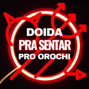 收聽MC WL的Doida pra Sentar pro Orochi (Explicit)歌詞歌曲