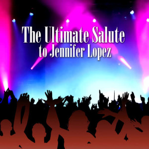 Latinas From The Block的專輯The Ultimate Salute To Jennifer Lopez