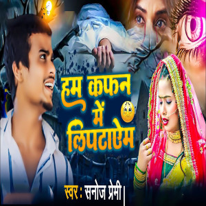 Listen to Hum Kafan Me liptayem song with lyrics from Sanoj Premi