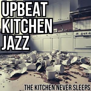 Upbeat Kitchen Jazz的專輯The Kitchen Never Sleeps