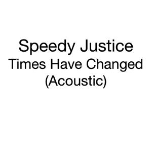 Speedy Justice的專輯Times Have Changed (Acoustic Version)
