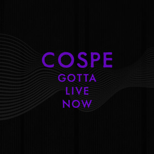 收聽Cospe的Gotta Live Now (其他)歌詞歌曲