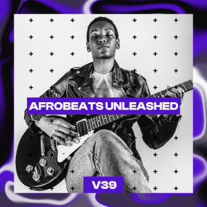 Album Afrobeats Unleashed, Vol. 39 from Various Artists
