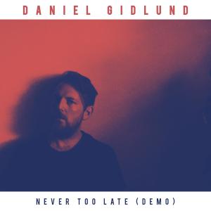 ดาวน์โหลดและฟังเพลง Never Too Late (Demo) พร้อมเนื้อเพลงจาก Daniel Gidlund