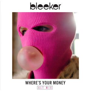 收听Bleeker的Where's Your Money (Alt Mix)歌词歌曲
