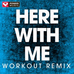 ดาวน์โหลดและฟังเพลง Here with Me (Workout Remix) พร้อมเนื้อเพลงจาก Power Music Workout