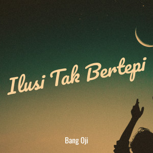 Dengarkan Ilusi Tak Bertepi lagu dari Bang Oji dengan lirik
