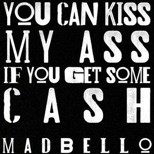 收聽Madbello的You Can Kiss My Ass If You Get Some Cash歌詞歌曲