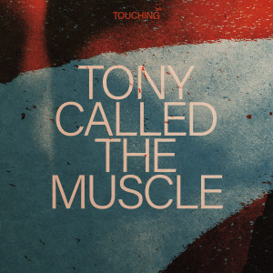 Touching的專輯Tony Called the Muscle