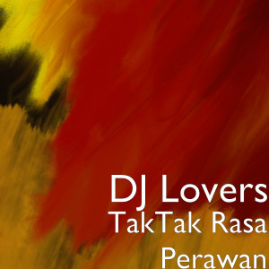 Dengarkan lagu TakTak Rasa Perawan nyanyian DJ Lovers dengan lirik