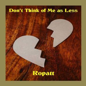 收聽Ropatt的DON'T THINK OF ME AS LESS歌詞歌曲
