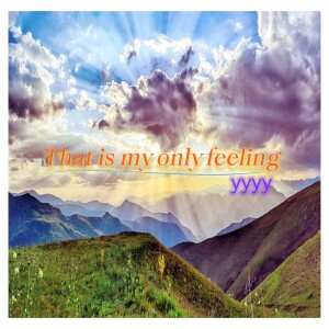 Listen to That is my only feeling song with lyrics from YYYY